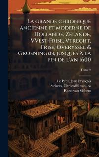 La grande chronique ancienne et moderne de Hollande, Zelande, VVest-Frise, Vtrecht, Frise, Overyssel & Groeningen, jusques aÌ? la fin de l'an 1600