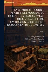 La grande chronique ancienne et moderne de Hollande, Zelande, VVest-Frise, Vtrecht, Frise, Overyssel & Groeningen, jusques aÌ? la fin de l'an 1600