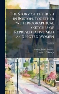 Bokomslag för "The Story of the Irish in Boston, Together With Biographical Sketches of Representative Men and Noted Women"
