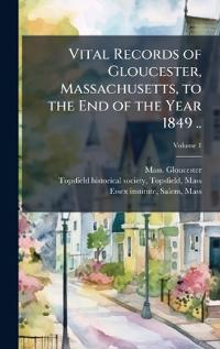 Vital Records of Gloucester, Massachusetts, to the End of the Year 1849 ..