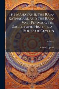 The Mahàvansi, the Ràjà-Ratnàcari, and the Ràjà-Vali, Forming the Sacred and Historical Books of Ceylon
