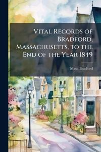 Vital Records of Bradford, Massachusetts, to the End of the Year 1849