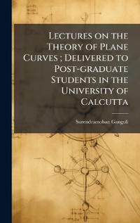 Lectures on the Theory of Plane Curves; Delivered to Post-graduate Students in the University of Calcutta