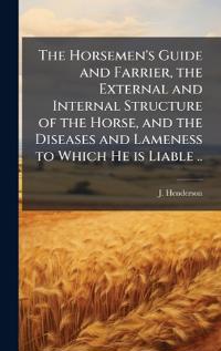 Kirjan kansi "The Horsemen's Guide and Farrier, the External and Internal Structure of the Horse, and the Diseases and Lameness to Which He Is Liable .."