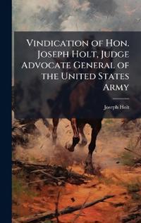 Bokomslag för "Vindication of Hon. Joseph Holt, Judge Advocate General of the United States Army"