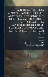 Kirjan kansi "TraitÃ(c) de paix entre Sa MajestÃ(c) l'imperatrice reine apostolique de Hongrie et de Boheme, Archiduchesse d'Autriche, &c. et Sa MajestÃ(c) le roi de Prusse, Ã(c)lecteur de Brandebourg, &c. fait a Teschen le 13 Mai 1779"