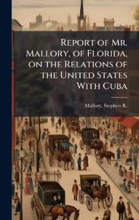 Report of Mr. Mallory, of Florida, on the Relations of the United States With Cuba