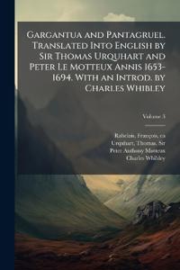 Gargantua and Pantagruel. Translated Into English by Sir Thomas Urquhart and Peter Le Motteux Annis 1653-1694. With an Introd. by Charles Whibley