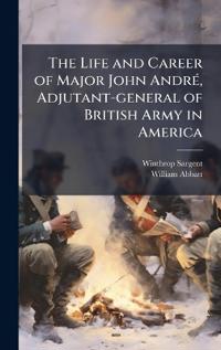 Bokomslag för "The Life and Career of Major John AndrÃ(c), Adjutant-general of British Army in America"