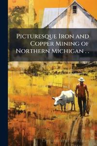 Picturesque Iron and Copper Mining of Northern Michigan . .