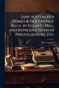 Jane Austen; Her Homes & Her Friends. Illus. by Ellen G. Hill, and Reproductions in Photogravure, Etc
