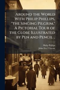 Bokomslag för "Around the World With Philip Phillips, "the Singing Pilgrim." A Pictorial Tour of the Globe Illustrated by Pen and Pencil .."