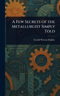 Kirjan kansi "A Few Secrets of the Metallurgist Simply Told"