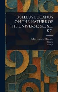 Ocellus Lucanus on the Nature of the Universe; &C. &C. &C.