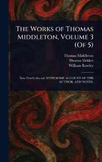 The Works of Thomas Middleton, Volume 3 (Of 5)