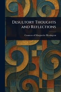 Desultory Thoughts and Reflections