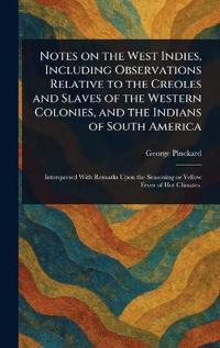 Notes on the West Indies, Including Observations Relative to the Creoles and Slaves of the Western Colonies, and the Indians of South America