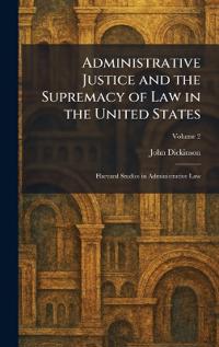 Administrative Justice and the Supremacy of Law in the United States