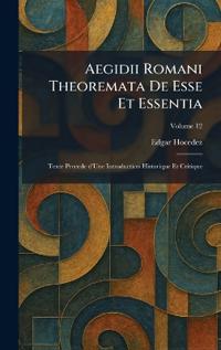 Aegidii Romani Theoremata De Esse Et Essentia: Texte Precede d'Une Introduction Historique Et Critique