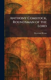 Bokomslag for "Anthony Comstock, Roundsman of the Lord"