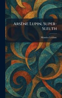 Arsène Lupin, Super-Sleuth