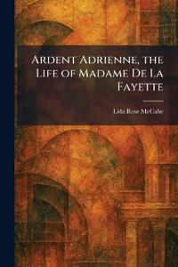 Ardent Adrienne, the Life of Madame De La Fayette