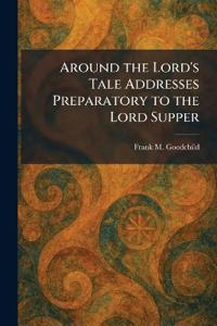 Around the Lord's Tale Addresses Preparatory to the Lord Supper