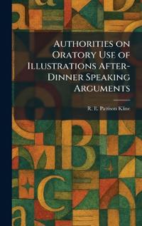 Bokomslag för "Authorities on Oratory Use of Illustrations After-Dinner Speaking Arguments"
