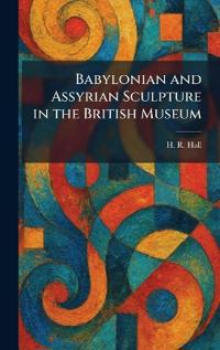 Bokomslag för "Babylonian and Assyrian Sculpture in the British Museum"