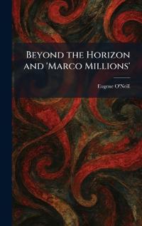 Beyond the Horizon and 'Marco Millions'
