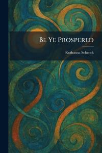 Be Ye Prospered