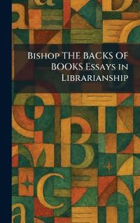 Kirjan kansi "Bishop THE BACKS OF BOOKS Essays in Librarianship"
