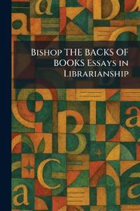 Bishop THE BACKS OF BOOKS Essays in Librarianship