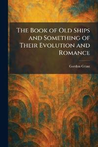 The Book of Old Ships and Something of Their Evolution and Romance