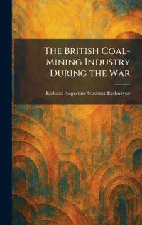 The British Coal-Mining Industry During the War