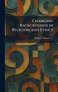 Changing Backgrounds in Religion and Ethics
