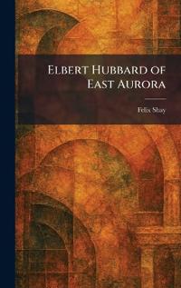 Elbert Hubbard of East Aurora