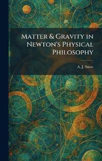 Matter & Gravity in Newton's Physical Philosophy
