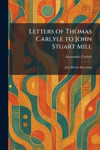 Letters of Thomas Carlyle to John Stuart Mill