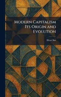 Modern Capitalism Its Origin and Evolution