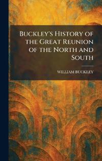 Buckley's History of the Great Reunion of the North and South