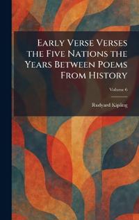 Early Verse Verses the Five Nations the Years Between Poems From History
