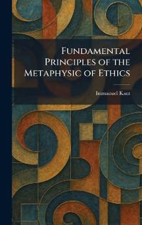 Fundamental Principles of the Metaphysic of Ethics