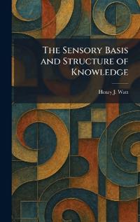 The Sensory Basis and Structure of Knowledge