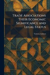 Trade Associations Their Economic Significance and Legal Status