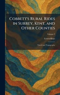 Cobbett's Rural Rides in Surrey, Kent, and Other Counties