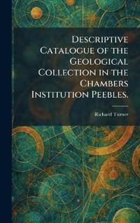 Descriptive Catalogue of the Geological Collection in the Chambers Institution Peebles.