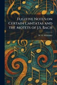 Bokomslag för "Fugitive Notes on Certain Cantatas and the Motets of J.S. Bach"