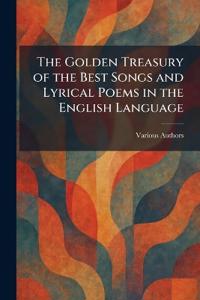 The Golden Treasury of the Best Songs and Lyrical Poems in the English Language