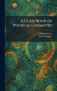 Bokomslag för "A Class Book of Physical Chemistry"